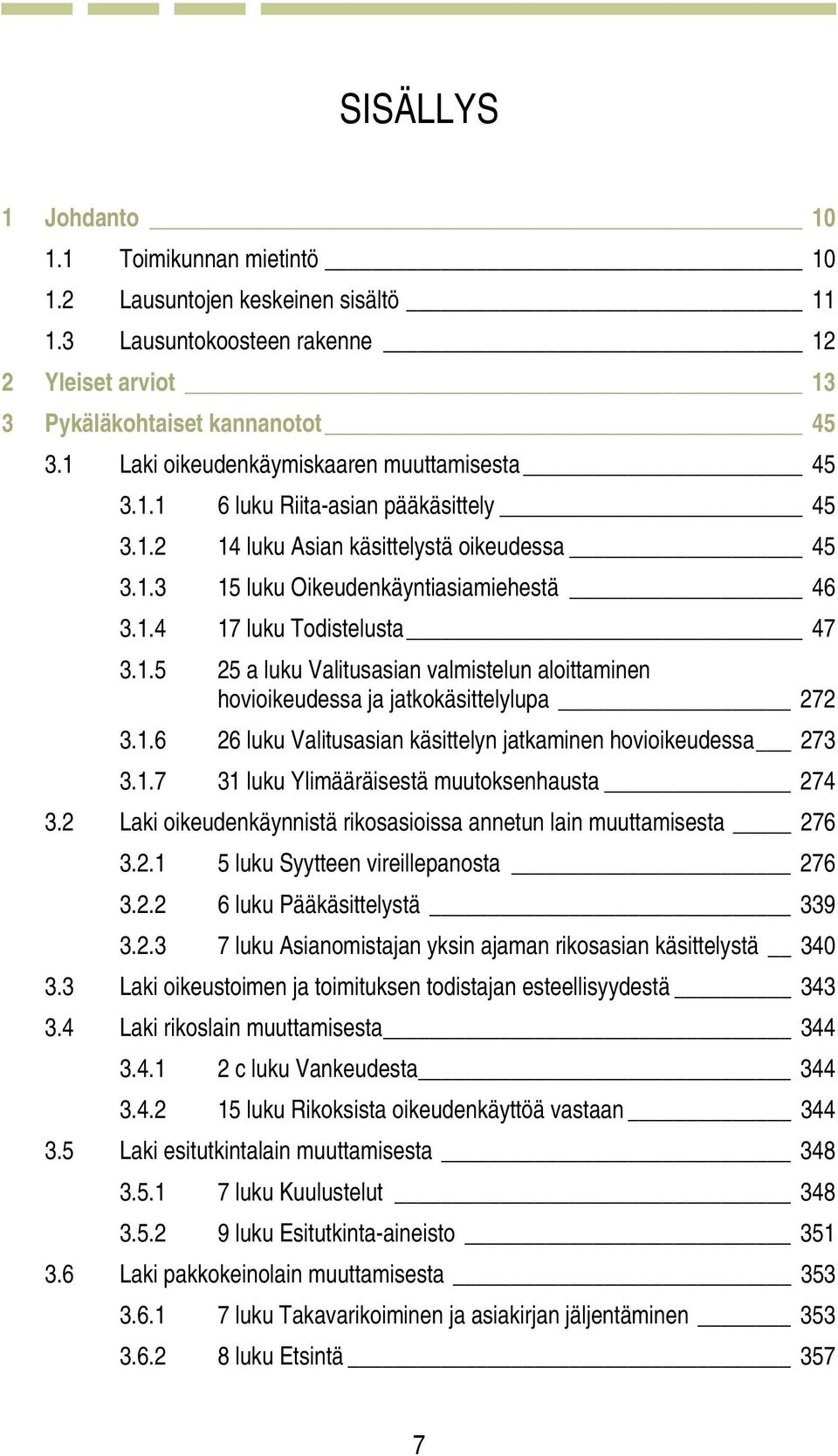 1.5 25 a luku Valitusasian valmistelun aloittaminen hovioikeudessa ja jatkokäsittelylupa 272 3.1.6 26 luku Valitusasian käsittelyn jatkaminen hovioikeudessa 273 3.1.7 31 luku Ylimääräisestä muutoksenhausta 274 3.