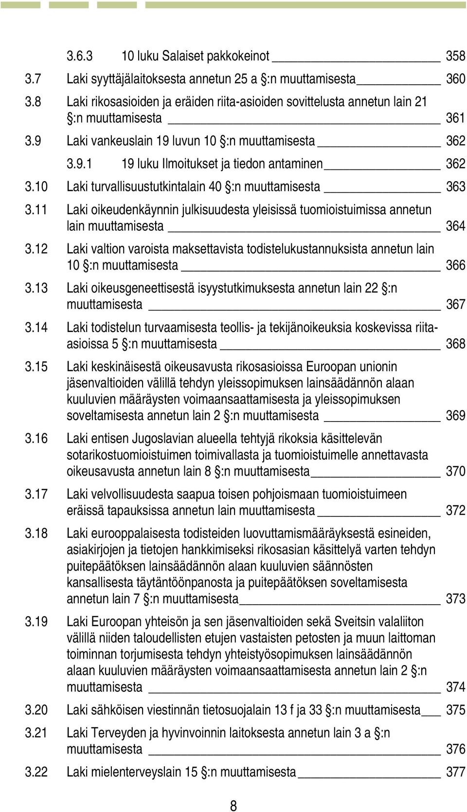 10 Laki turvallisuustutkintalain 40 :n muuttamisesta 363 3.11 Laki oikeudenkäynnin julkisuudesta yleisissä tuomioistuimissa annetun lain muuttamisesta 364 3.