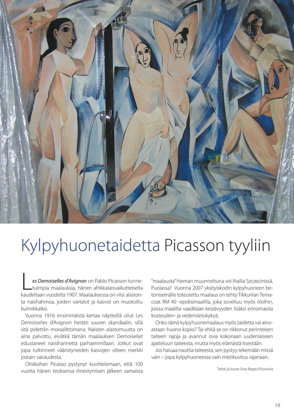 Vuonna 1916 ensimmäistä kertaa näytteillä ollut Les Demoiselles d Avignon herätti suuren skandaalin, sillä sitä pidettiin moraalittomana.