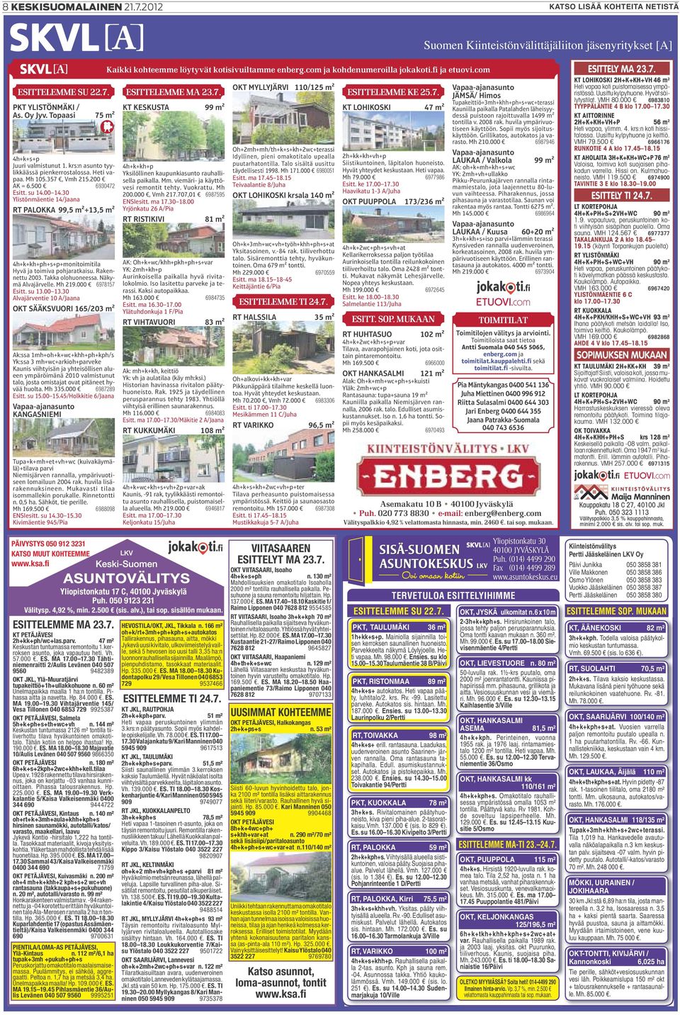 30 Ylistönmäentie 14/Jaana RT PALOKKA 99,5 m²+13,5 m² 4h+ k+ kh+ ph+ s+ p+ monitoimitila Hyvä ja toimiva pohjaratkaisu. Rakennettu 2003. Takka olohuoneessa. Näkymä Alvajärvelle. Mh 219.