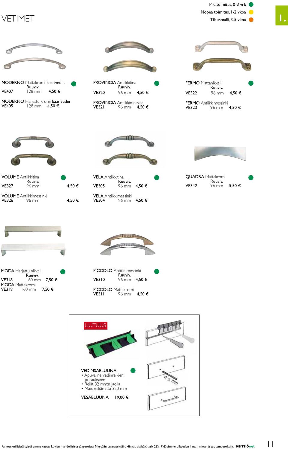 VE327 96 mm 4,50 VOLUME Antiikkimessinki VE326 96 mm 4,50 VELA Antiikkitina Ruuviv. VE305 96 mm 4,50 VELA Antiikkimessinki VE304 96 mm 4,50 QUADRA Mattakromi Ruuviv.