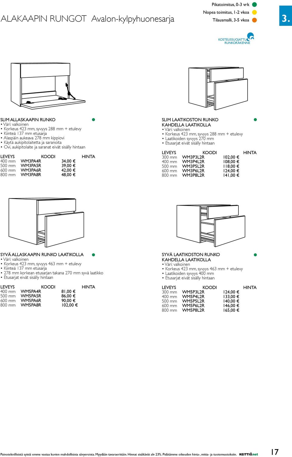 saranoita Ovi, aukipitolaite ja saranat eivät sisälly hintaan LEVEYS KOODI HINTA 400 mm WM3PA4R 34,00 500 mm WM3PA5R 39,00 600 mm WM3PA6R 42,00 800 mm WM3PA8R 48,00 SLIM LAATIKOSTON RUNKO KAHDELLA