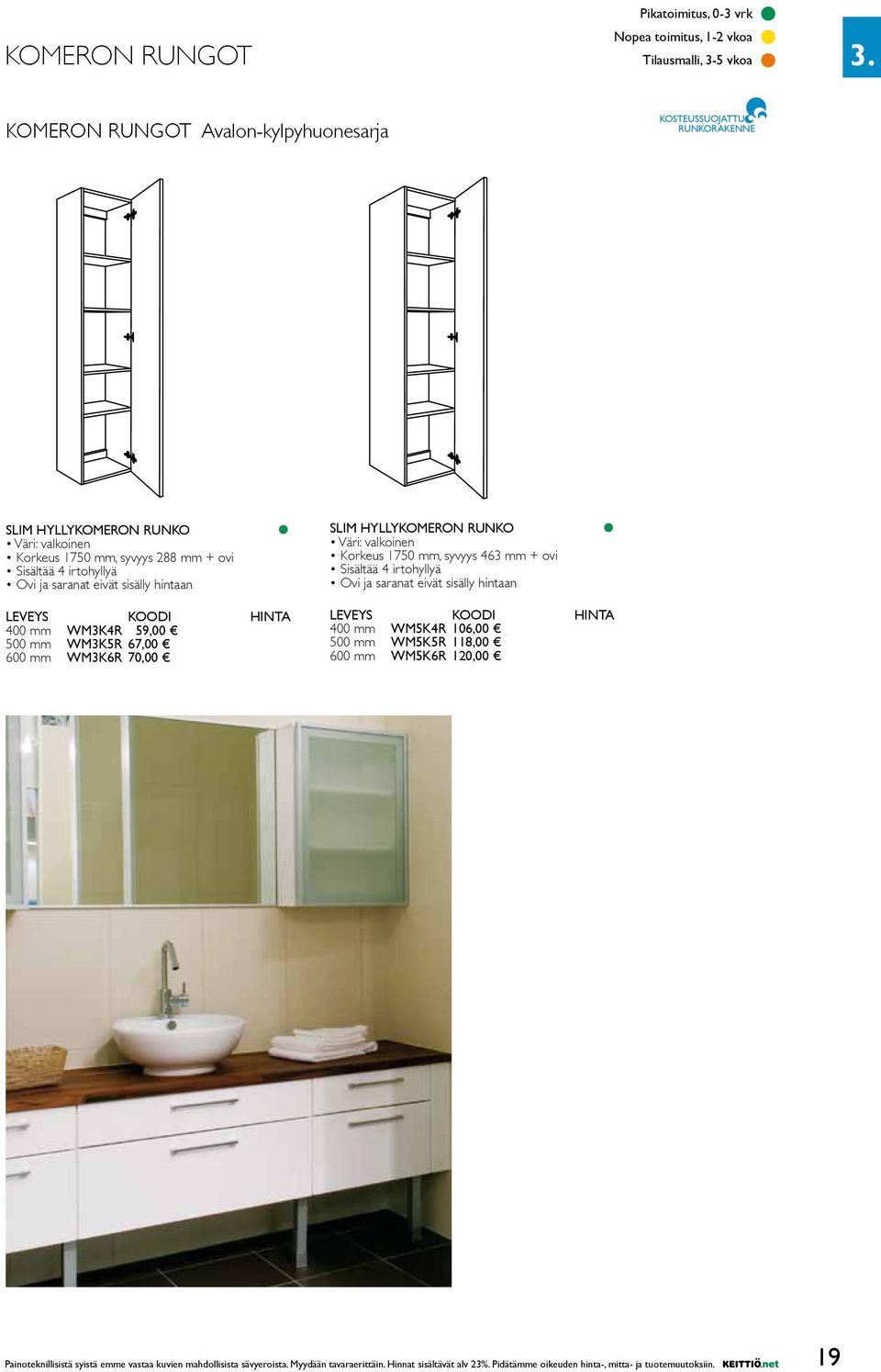 saranat eivät sisälly hintaan LEVEYS KOODI HINTA 400 mm WM3K4R 59,00 500 mm WM3K5R 67,00 600 mm WM3K6R 70,00 SLIM HYLLYKOMERON RUNKO Väri: valkoinen Korkeus 1750 mm, syvyys