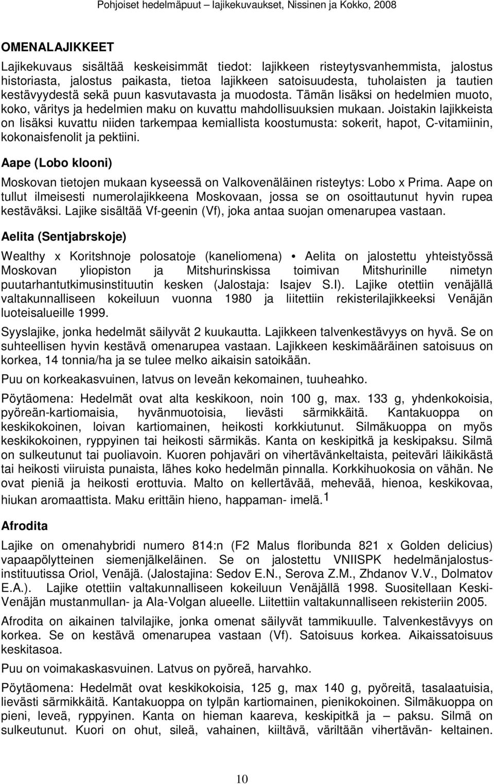 Joistakin lajikkeista on lisäksi kuvattu niiden tarkempaa kemiallista koostumusta: sokerit, hapot, C-vitamiinin, kokonaisfenolit ja pektiini.