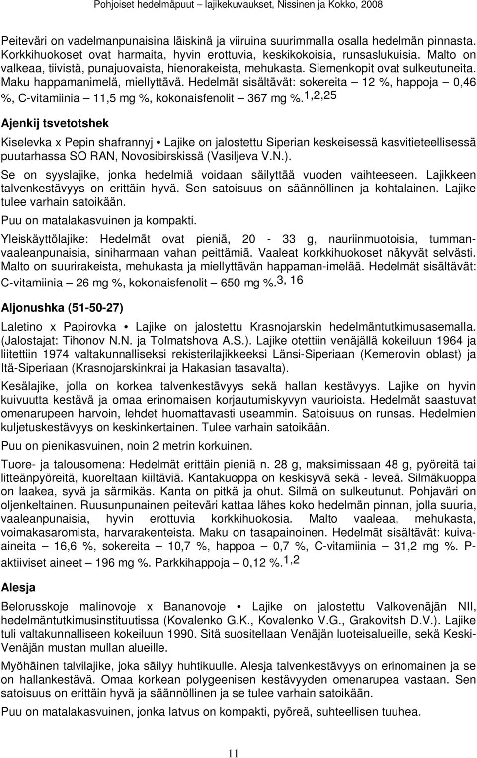 Hedelmät sisältävät: sokereita 12 %, happoja 0,46 %, C-vitamiinia 11,5 mg %, kokonaisfenolit 367 mg %.