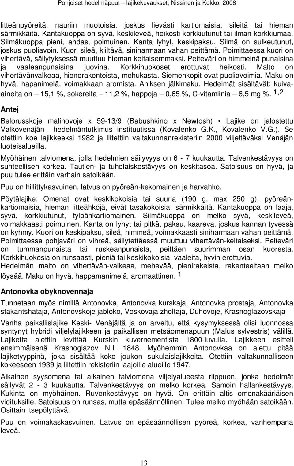 Poimittaessa kuori on vihertävä, säilytyksessä muuttuu hieman keltaisemmaksi. Peiteväri on himmeinä punaisina ja vaaleanpunaisina juovina. Korkkihuokoset erottuvat heikosti.