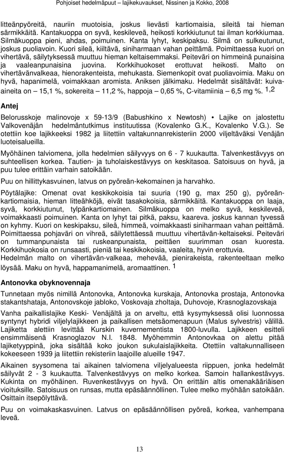 Poimittaessa kuori on vihertävä, säilytyksessä muuttuu hieman keltaisemmaksi. Peiteväri on himmeinä punaisina ja vaaleanpunaisina juovina. Korkkihuokoset erottuvat heikosti.