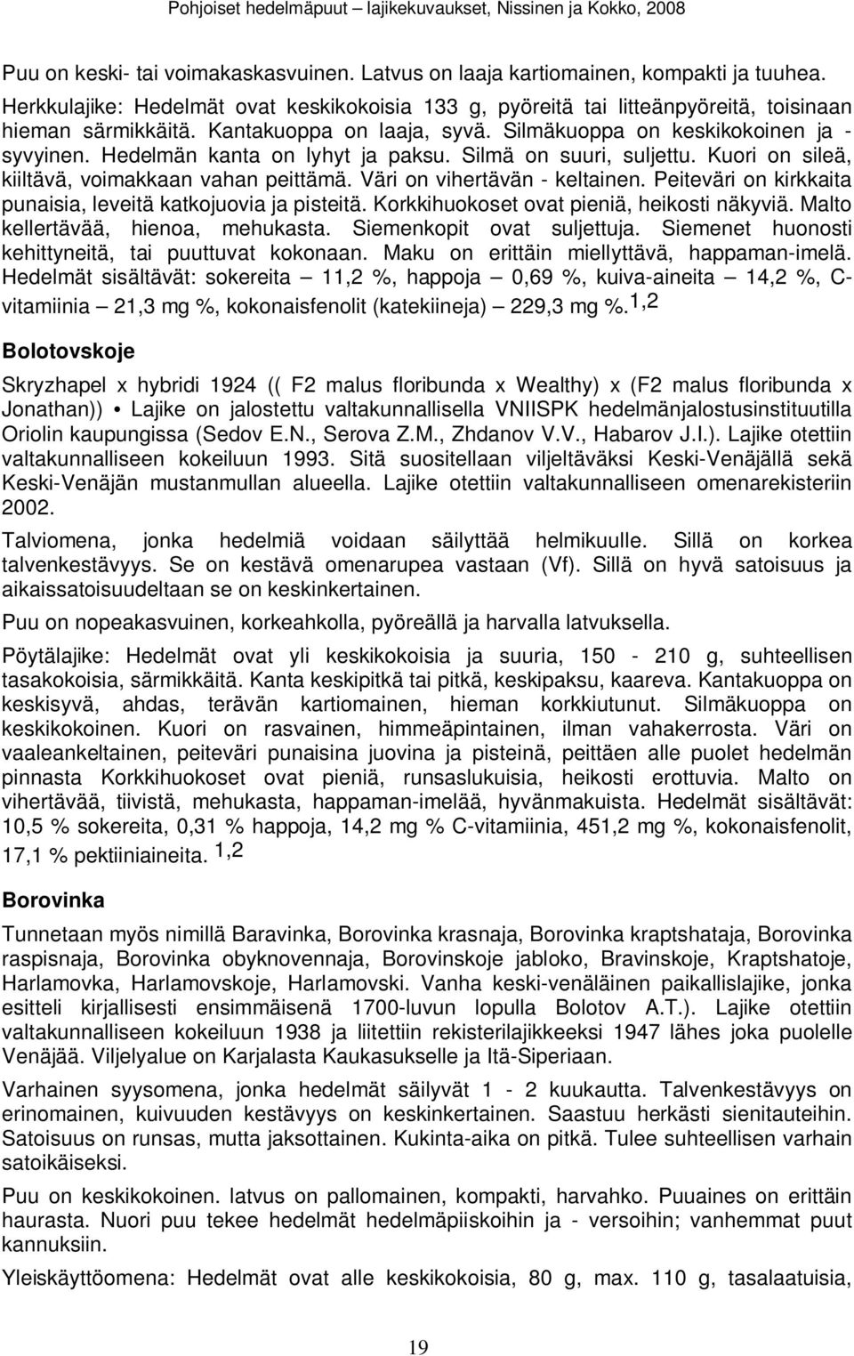 Väri on vihertävän - keltainen. Peiteväri on kirkkaita punaisia, leveitä katkojuovia ja pisteitä. Korkkihuokoset ovat pieniä, heikosti näkyviä. Malto kellertävää, hienoa, mehukasta.