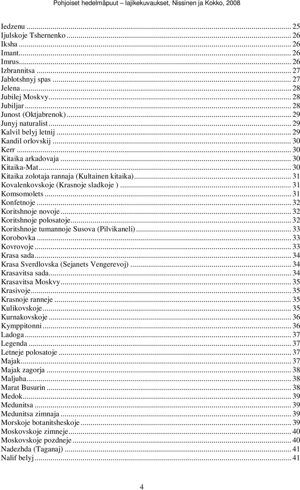 .. 31 Kovalenkovskoje (Krasnoje sladkoje )... 31 Komsomolets... 31 Konfetnoje... 32 Koritshnoje novoje... 32 Koritshnoje polosatoje... 32 Koritshnoje tumannoje Susova (Pilvikaneli)... 33 Korobovka.