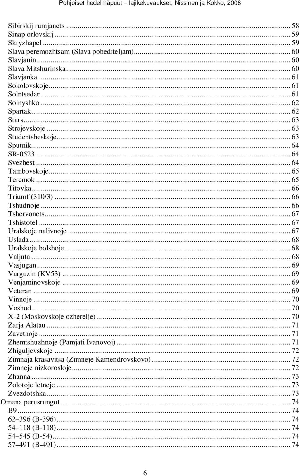 .. 66 Tshudnoje... 66 Tshervonets... 67 Tshistotel... 67 Uralskoje nalivnoje... 67 Uslada... 68 Uralskoje bolshoje... 68 Valjuta... 68 Vasjugan... 69 Varguzin (KV53)... 69 Venjaminovskoje... 69 Veteran.