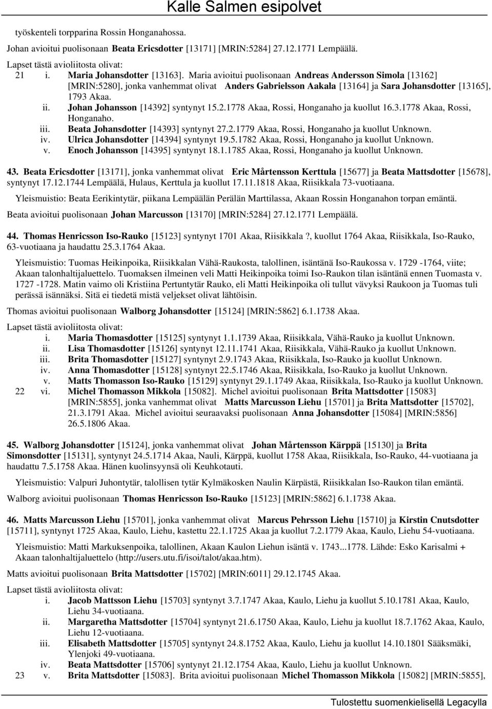 Johan Johansson [14392] syntynyt 15.2.1778 Akaa, Rossi, Honganaho ja kuollut 16.3.1778 Akaa, Rossi, Honganaho. iii. Beata Johansdotter [14393] syntynyt 27.2.1779 Akaa, Rossi, Honganaho ja kuollut Unknown.