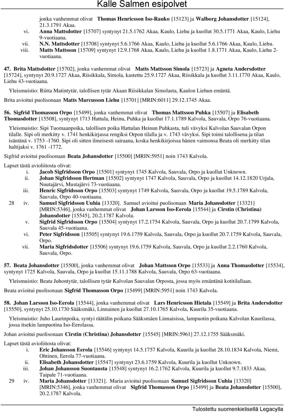 47. Brita Mattsdotter [15702], jonka vanhemmat olivat Matts Mattsson Simola [15723] ja Agneta Andersdotter [15724], syntynyt 20.9.1727 Akaa, Riisikkala, Simola, kastettu 25.9.1727 Akaa, Riisikkala ja kuollut 3.