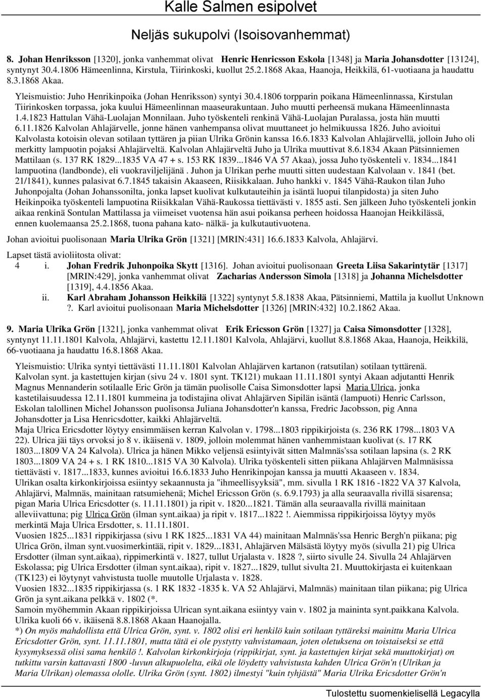 1806 torpparin poikana Hämeenlinnassa, Kirstulan Tiirinkosken torpassa, joka kuului Hämeenlinnan maaseurakuntaan. Juho muutti perheensä mukana Hämeenlinnasta 1.4.1823 Hattulan Vähä-Luolajan Monnilaan.