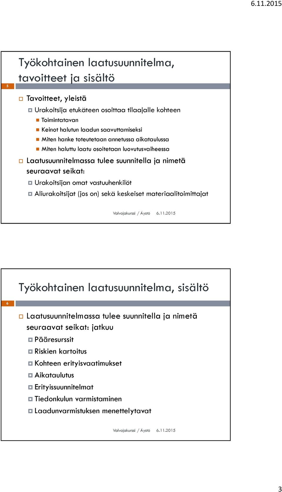 seikat: Urakoitsijan omat vastuuhenkilöt Aliurakoitsijat (jos on) sekä keskeiset materiaalitoimittajat Työkohtainen laatusuunnitelma, sisältö 6 Laatusuunnitelmassa tulee