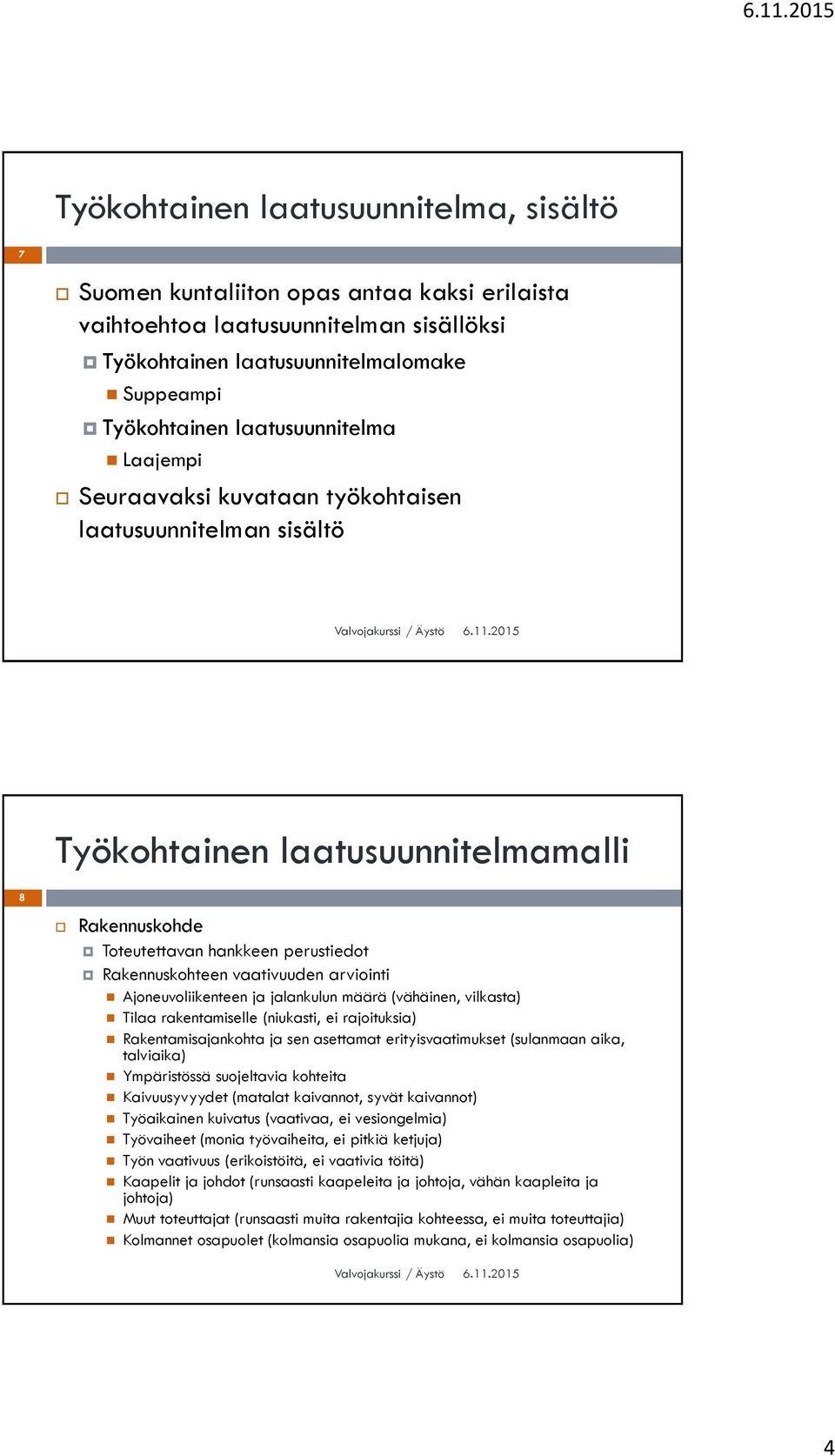 jalankulun määrä (vähäinen, vilkasta) Tilaa rakentamiselle (niukasti, ei rajoituksia) Rakentamisajankohta ja sen asettamat erityisvaatimukset (sulanmaan aika, talviaika) Ympäristössä suojeltavia