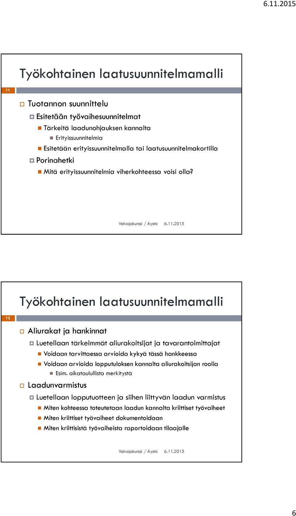 12 Aliurakat ja hankinnat Luetellaan tärkeimmät aliurakoitsijat ja tavarantoimittajat Voidaan tarvittaessa arvioida kykyä tässä hankkeessa Voidaan arvioida lopputuloksen kannalta