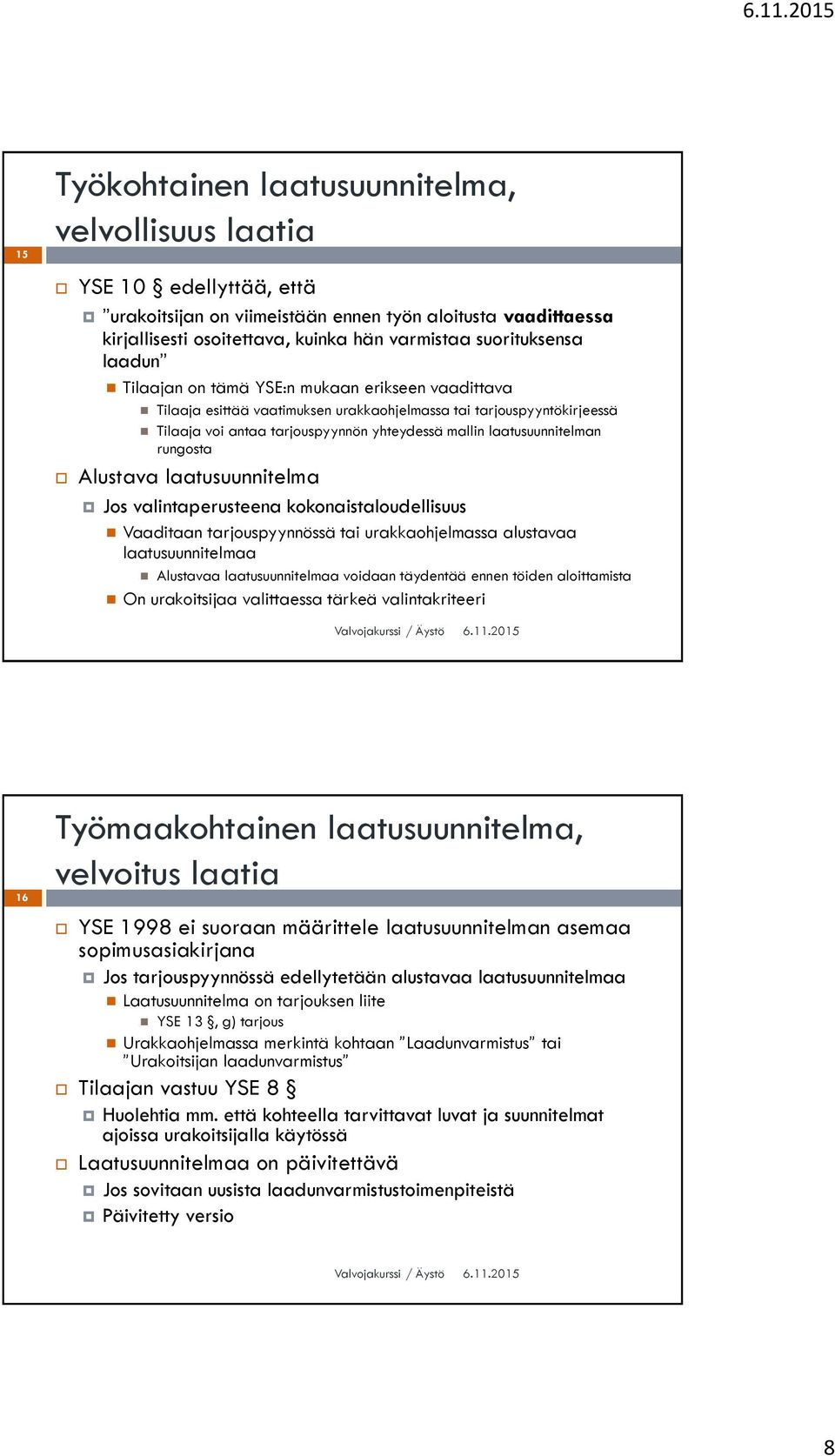 laatusuunnitelman rungosta Alustava laatusuunnitelma Jos valintaperusteena kokonaistaloudellisuus Vaaditaan tarjouspyynnössä tai urakkaohjelmassa alustavaa laatusuunnitelmaa Alustavaa