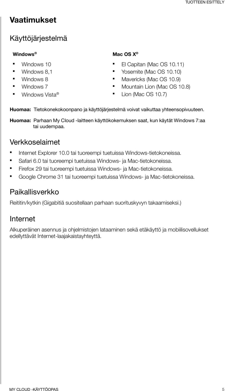 Huomaa: Parhaan My Cloud -laitteen käyttökokemuksen saat, kun käytät Windows 7:aa tai uudempaa. Verkkoselaimet Internet Explorer 10.0 tai tuoreempi tuetuissa Windows-tietokoneissa. Safari 6.