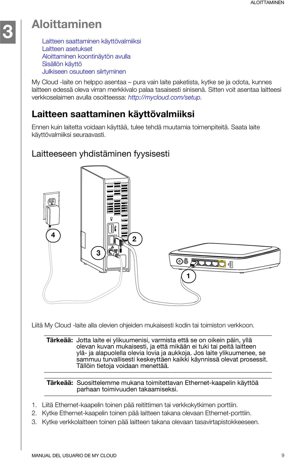 com/setup. Laitteen saattaminen käyttövalmiiksi Ennen kuin laitetta voidaan käyttää, tulee tehdä muutamia toimenpiteitä. Saata laite käyttövalmiiksi seuraavasti.