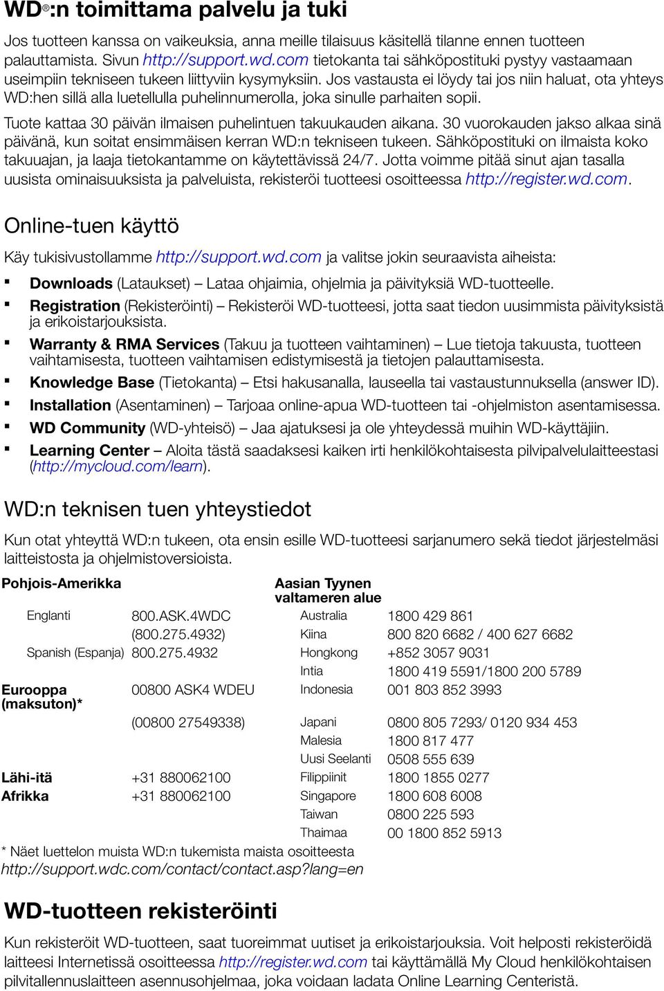 Jos vastausta ei löydy tai jos niin haluat, ota yhteys WD:hen sillä alla luetellulla puhelinnumerolla, joka sinulle parhaiten sopii. Tuote kattaa 30 päivän ilmaisen puhelintuen takuukauden aikana.