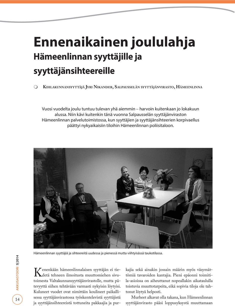 Niin kävi kuitenkin tänä vuonna Salpausselän syyttäjänviraston Hämeenlinnan palvelutoimistossa, kun syyttäjien ja syyttäjänsihteerien korpivaellus päättyi nykyaikaisiin tiloihin Hämeenlinnan