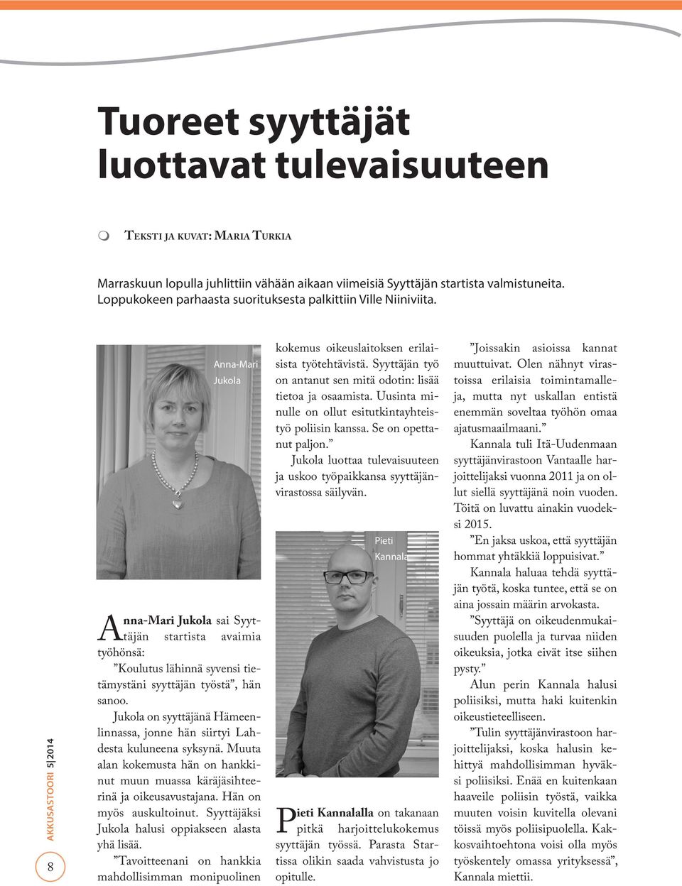 8 Anna-Mari Jukola Anna-Mari Jukola sai Syyttäjän startista avaimia työhönsä: Koulutus lähinnä syvensi tietämystäni syyttäjän työstä, hän sanoo.