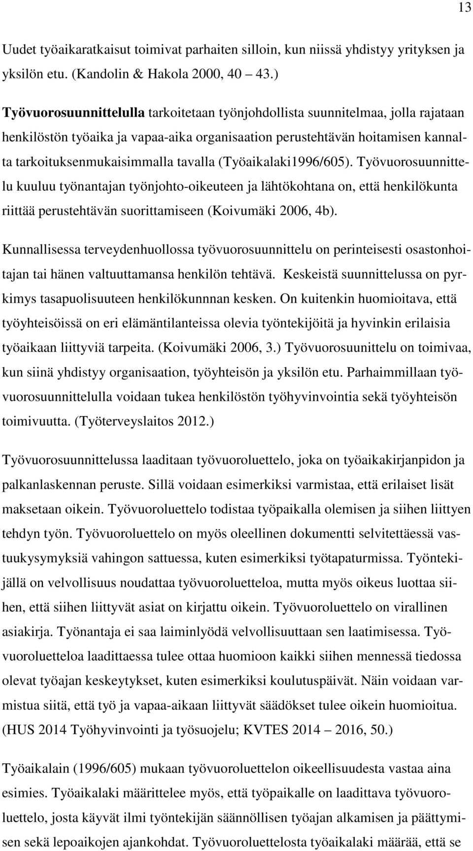 (Työaikalaki1996/605). Työvuorosuunnittelu kuuluu työnantajan työnjohto-oikeuteen ja lähtökohtana on, että henkilökunta riittää perustehtävän suorittamiseen (Koivumäki 2006, 4b).