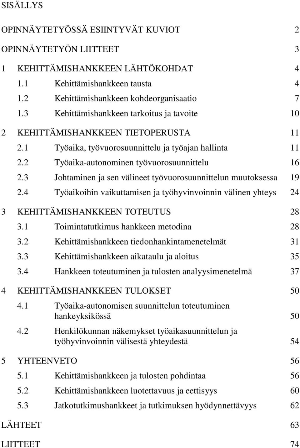 3 Johtaminen ja sen välineet työvuorosuunnittelun muutoksessa 19 2.4 Työaikoihin vaikuttamisen ja työhyvinvoinnin välinen yhteys 24 3 KEHITTÄMISHANKKEEN TOTEUTUS 28 3.