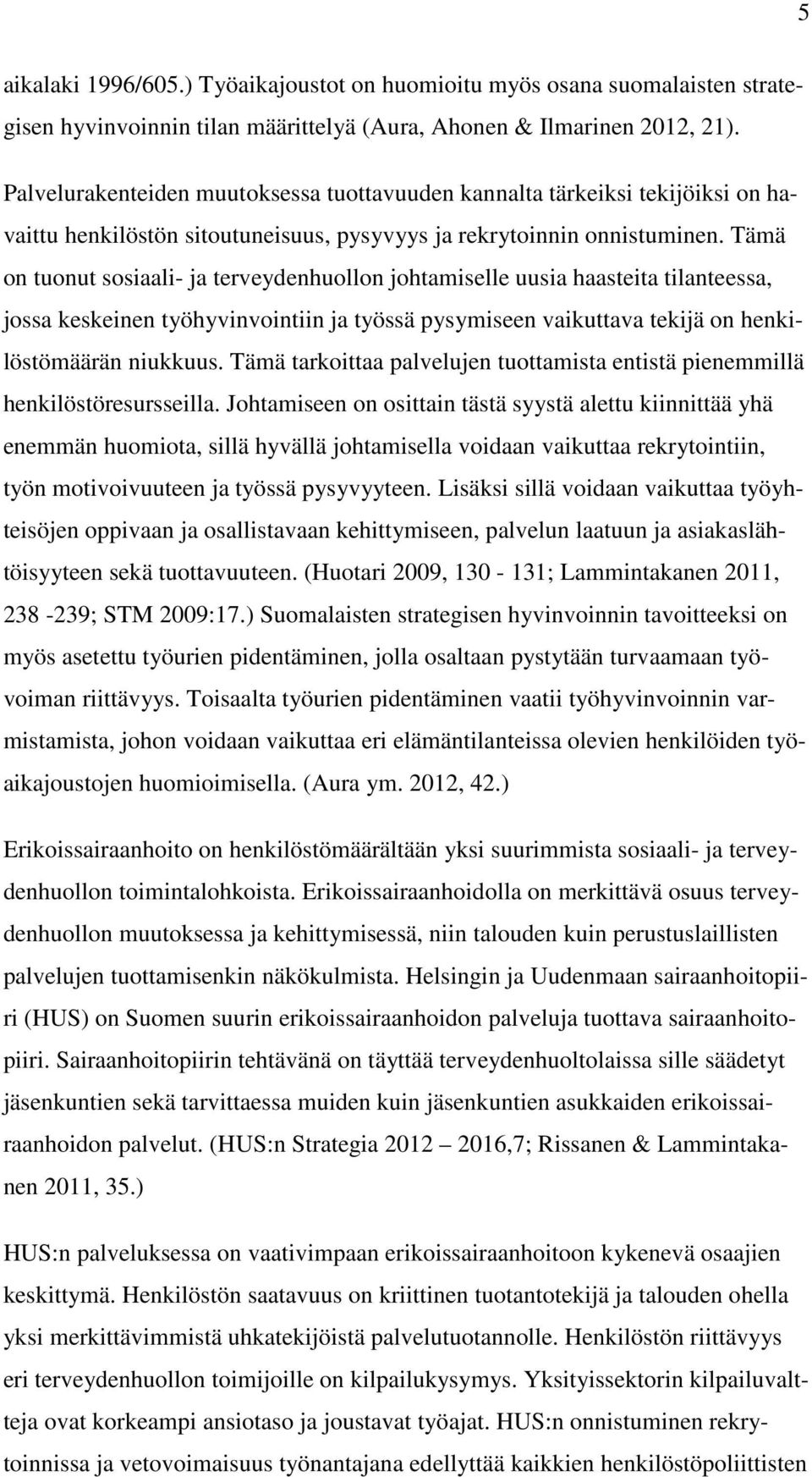 Tämä on tuonut sosiaali- ja terveydenhuollon johtamiselle uusia haasteita tilanteessa, jossa keskeinen työhyvinvointiin ja työssä pysymiseen vaikuttava tekijä on henkilöstömäärän niukkuus.