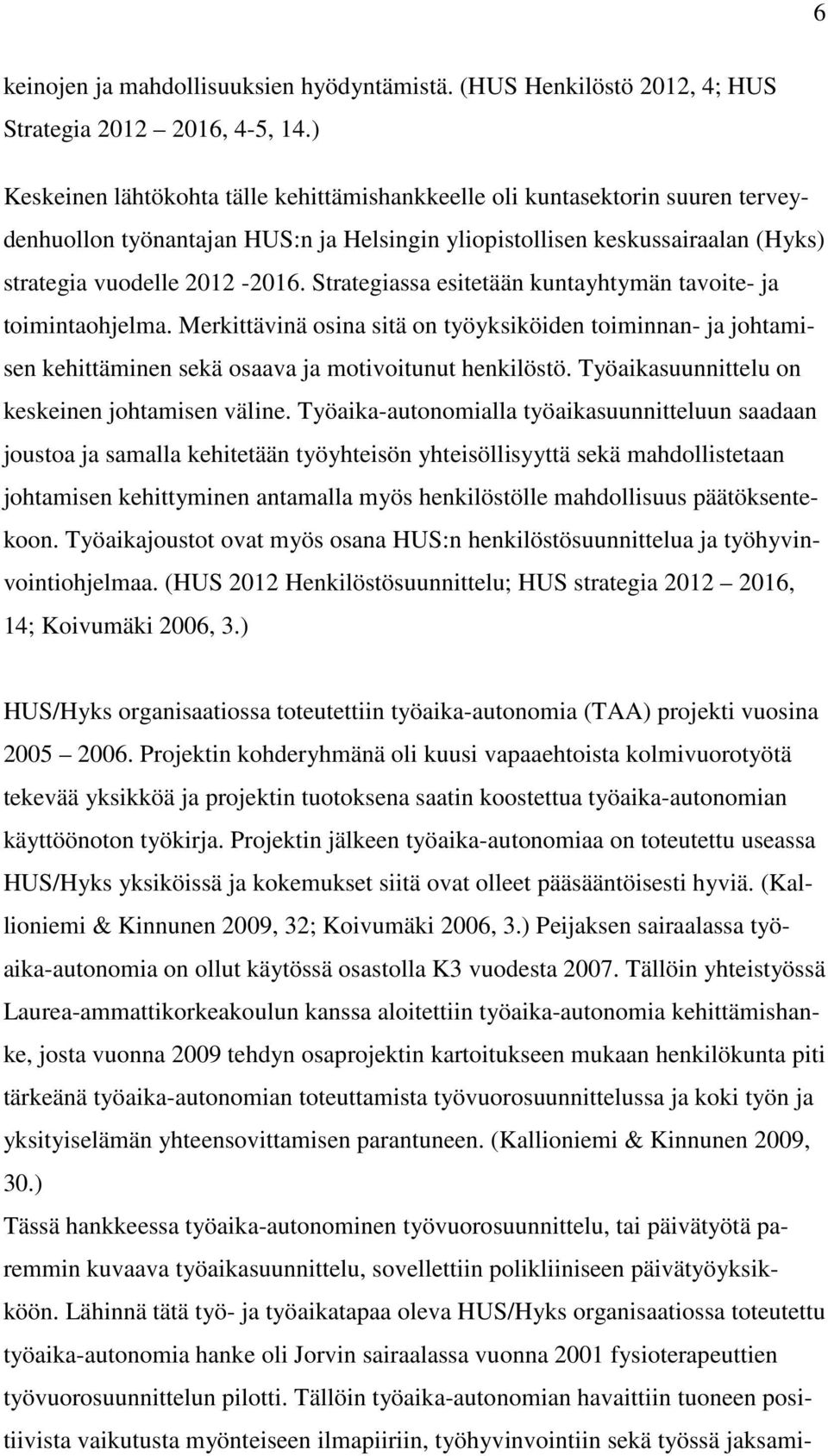 Strategiassa esitetään kuntayhtymän tavoite- ja toimintaohjelma. Merkittävinä osina sitä on työyksiköiden toiminnan- ja johtamisen kehittäminen sekä osaava ja motivoitunut henkilöstö.