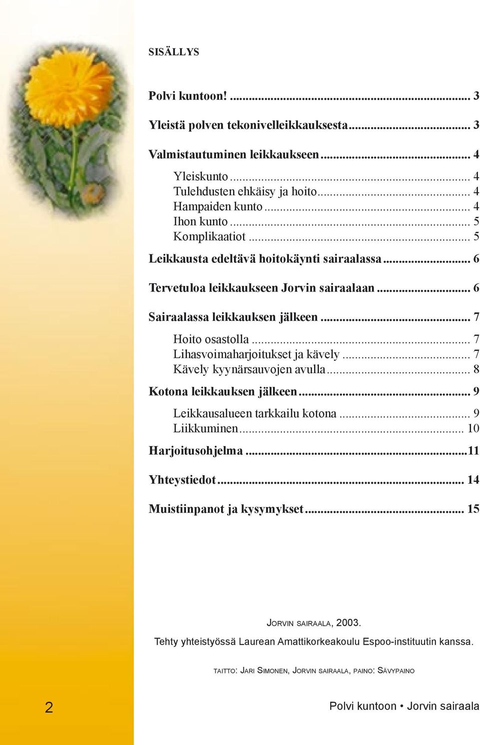 .. 7 Lihasvoimaharjoitukset ja kävely... 7 Kävely kyynärsauvojen avulla... 8 Kotona leikkauksen jälkeen... 9 Leikkausalueen tarkkailu kotona... 9 Liikkuminen... 10 Harjoitusohjelma.