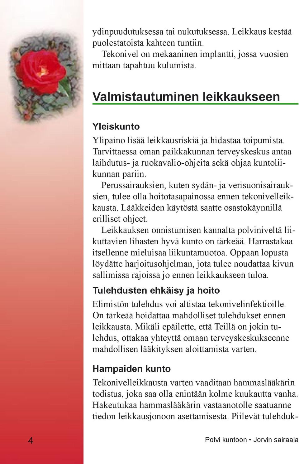 Tarvittaessa oman paikkakunnan terveyskeskus antaa laihdutus- ja ruokavalio-ohjeita sekä ohjaa kuntoliikunnan pariin.