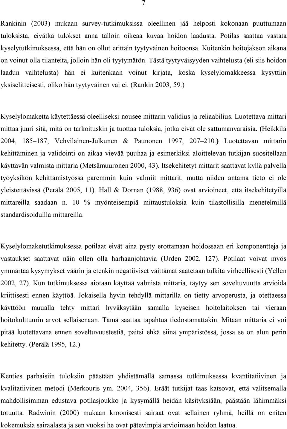 Tästä tyytyväisyyden vaihtelusta (eli siis hoidon laadun vaihtelusta) hän ei kuitenkaan voinut kirjata, koska kyselylomakkeessa kysyttiin yksiselitteisesti, oliko hän tyytyväinen vai ei.