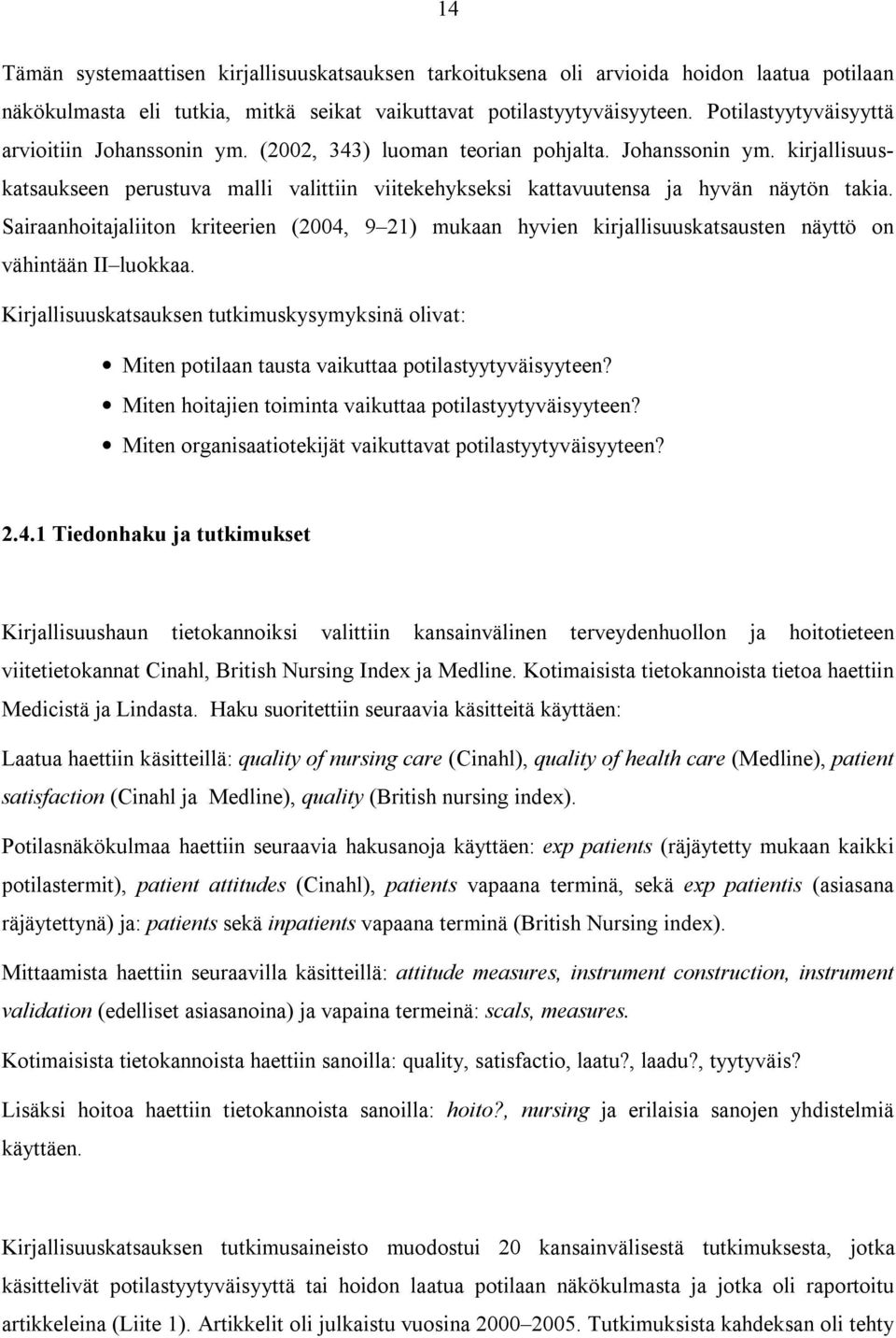 Sairaanhoitajaliiton kriteerien (2004, 9 21) mukaan hyvien kirjallisuuskatsausten näyttö on vähintään II luokkaa.