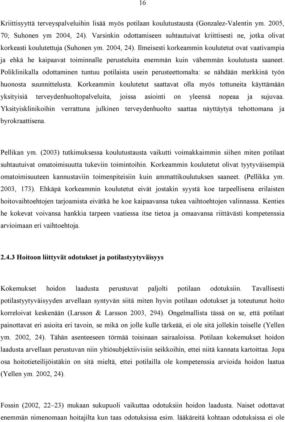 Ilmeisesti korkeammin koulutetut ovat vaativampia ja ehkä he kaipaavat toiminnalle perusteluita enemmän kuin vähemmän koulutusta saaneet.