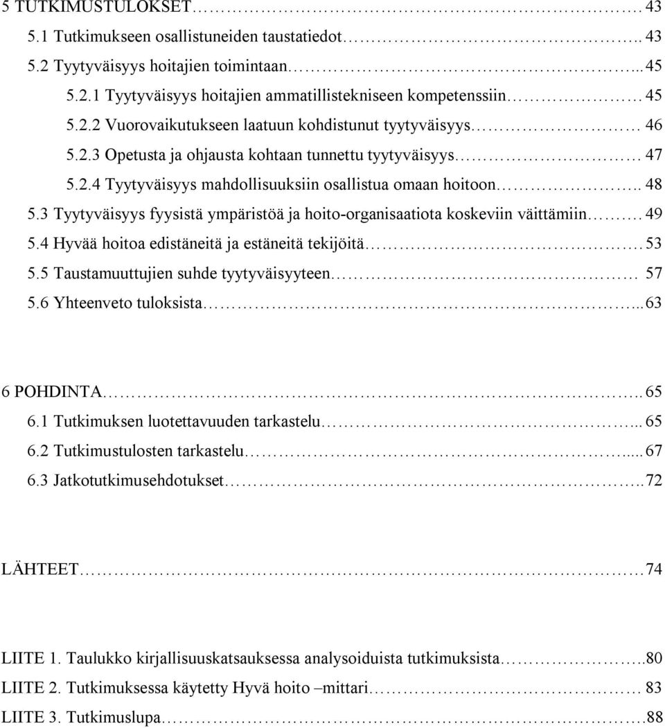 3 Tyytyväisyys fyysistä ympäristöä ja hoito-organisaatiota koskeviin väittämiin. 49 5.4 Hyvää hoitoa edistäneitä ja estäneitä tekijöitä. 53 5.5 Taustamuuttujien suhde tyytyväisyyteen 57 5.