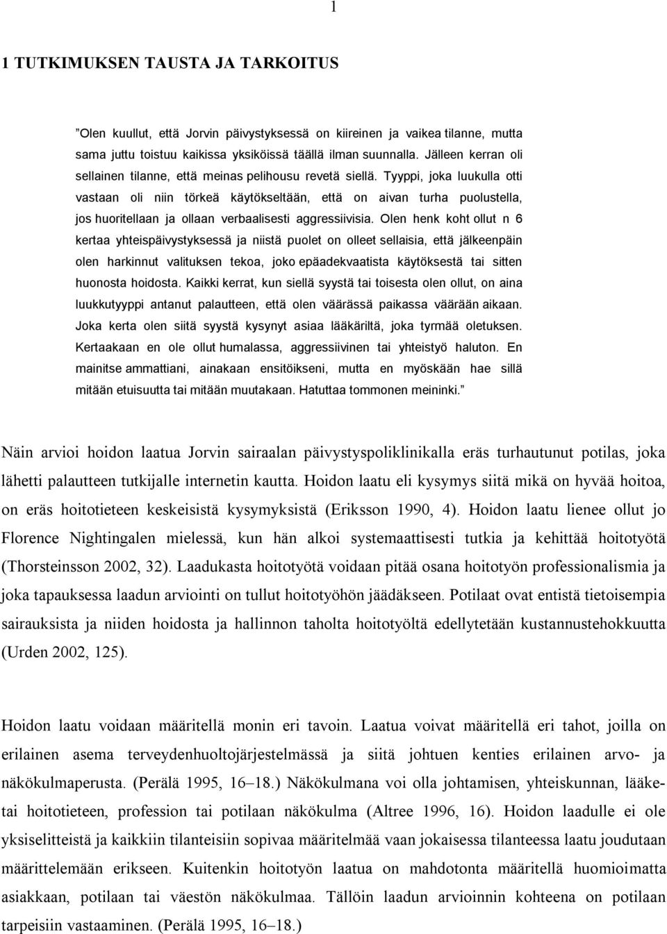 Tyyppi, joka luukulla otti vastaan oli niin törkeä käytökseltään, että on aivan turha puolustella, jos huoritellaan ja ollaan verbaalisesti aggressiivisia.