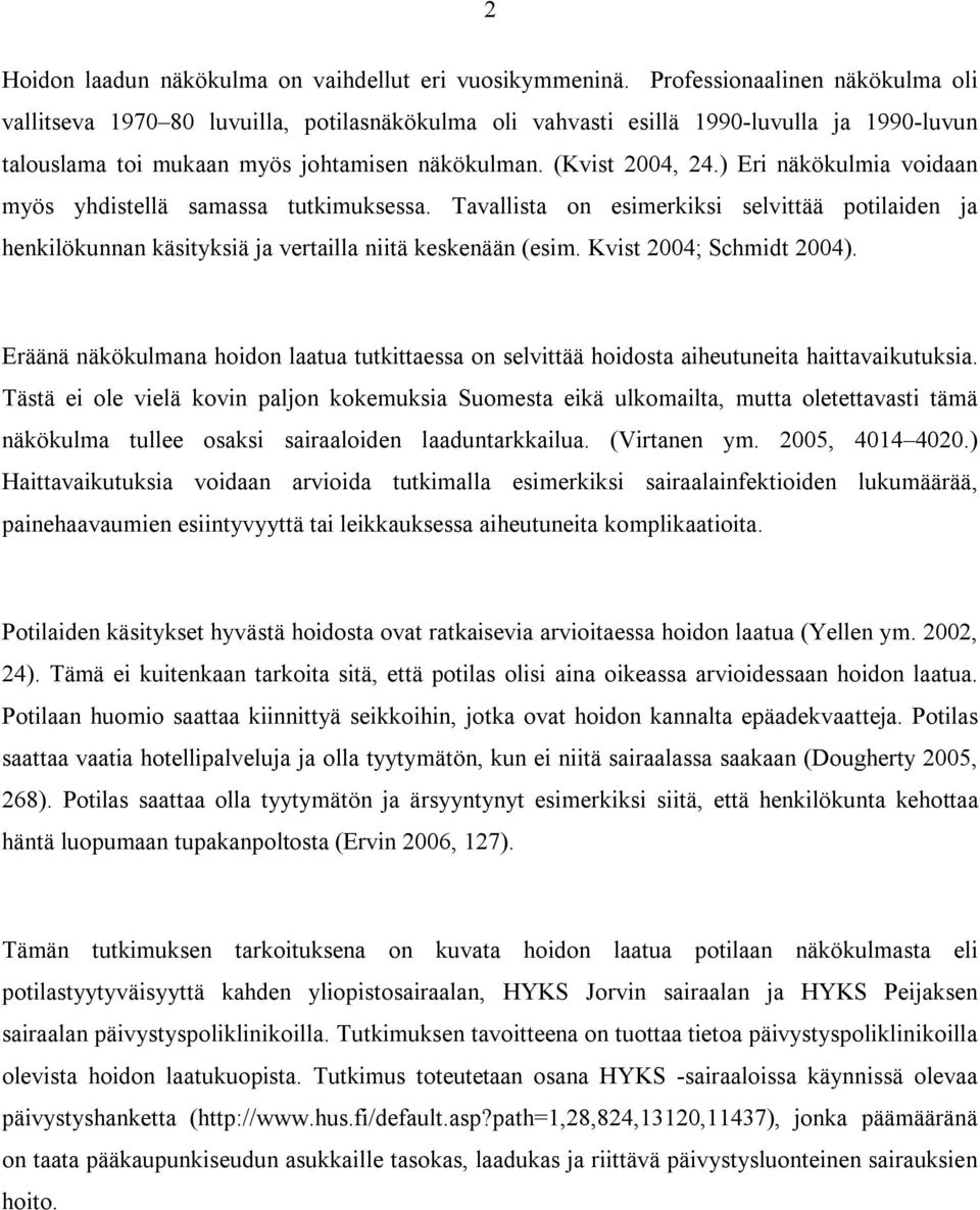 ) Eri näkökulmia voidaan myös yhdistellä samassa tutkimuksessa. Tavallista on esimerkiksi selvittää potilaiden ja henkilökunnan käsityksiä ja vertailla niitä keskenään (esim.