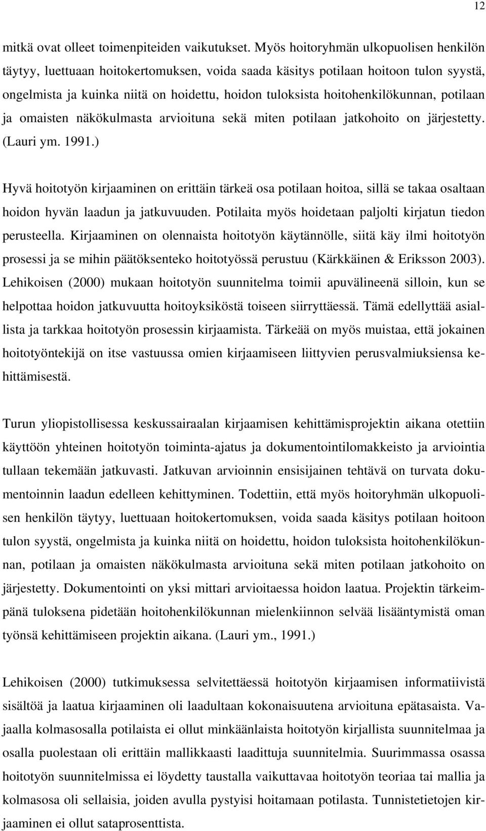 hoitohenkilökunnan, potilaan ja omaisten näkökulmasta arvioituna sekä miten potilaan jatkohoito on järjestetty. (Lauri ym. 1991.