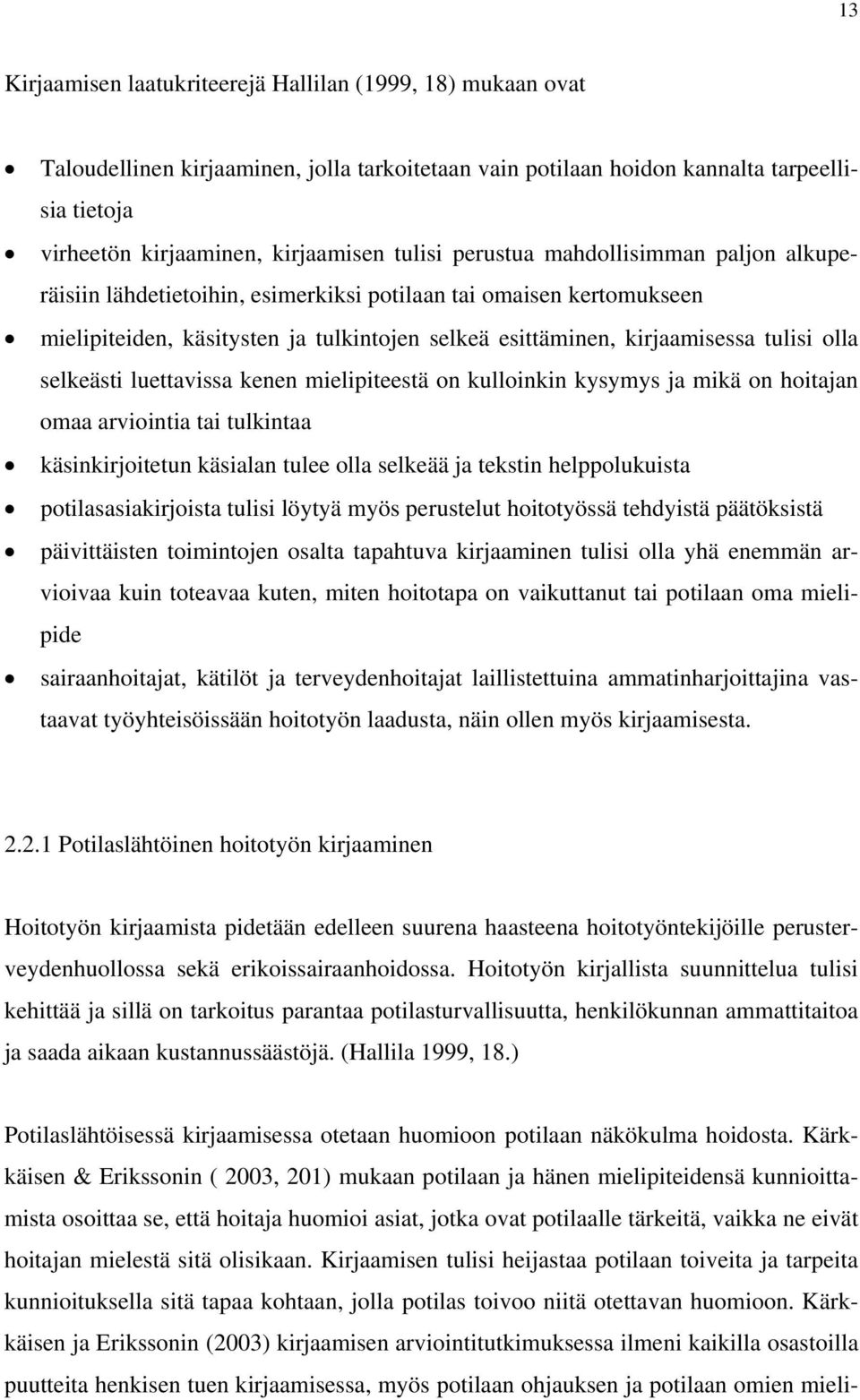 olla selkeästi luettavissa kenen mielipiteestä on kulloinkin kysymys ja mikä on hoitajan omaa arviointia tai tulkintaa käsinkirjoitetun käsialan tulee olla selkeää ja tekstin helppolukuista