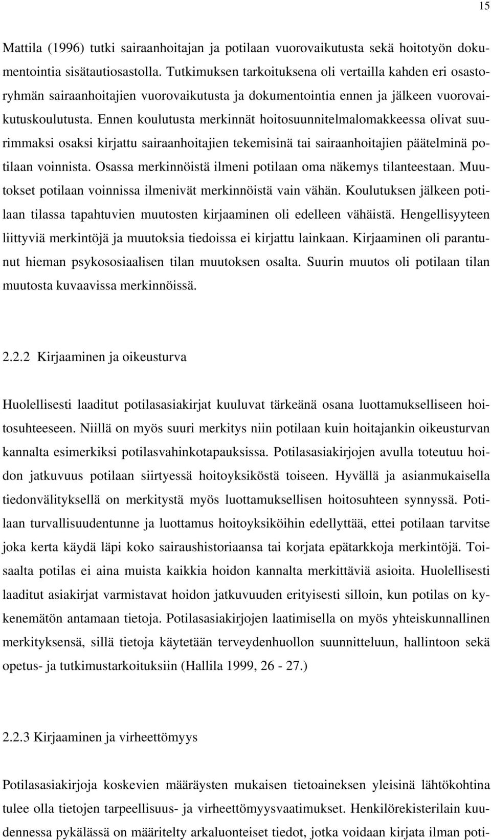 Ennen koulutusta merkinnät hoitosuunnitelmalomakkeessa olivat suurimmaksi osaksi kirjattu sairaanhoitajien tekemisinä tai sairaanhoitajien päätelminä potilaan voinnista.