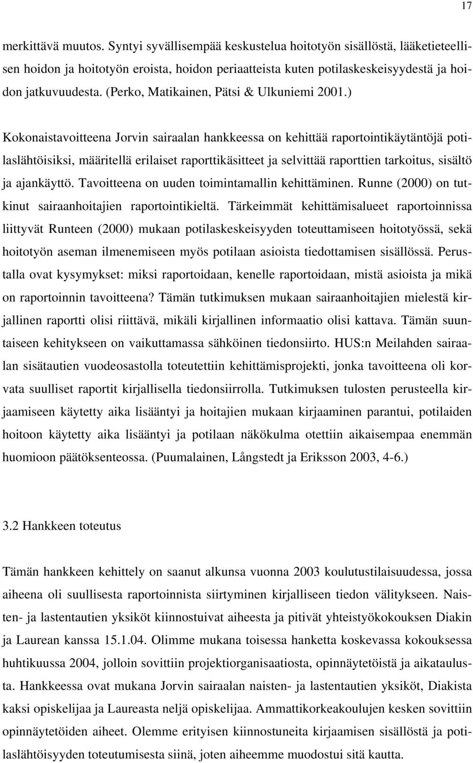 ) Kokonaistavoitteena Jorvin sairaalan hankkeessa on kehittää raportointikäytäntöjä potilaslähtöisiksi, määritellä erilaiset raporttikäsitteet ja selvittää raporttien tarkoitus, sisältö ja ajankäyttö.