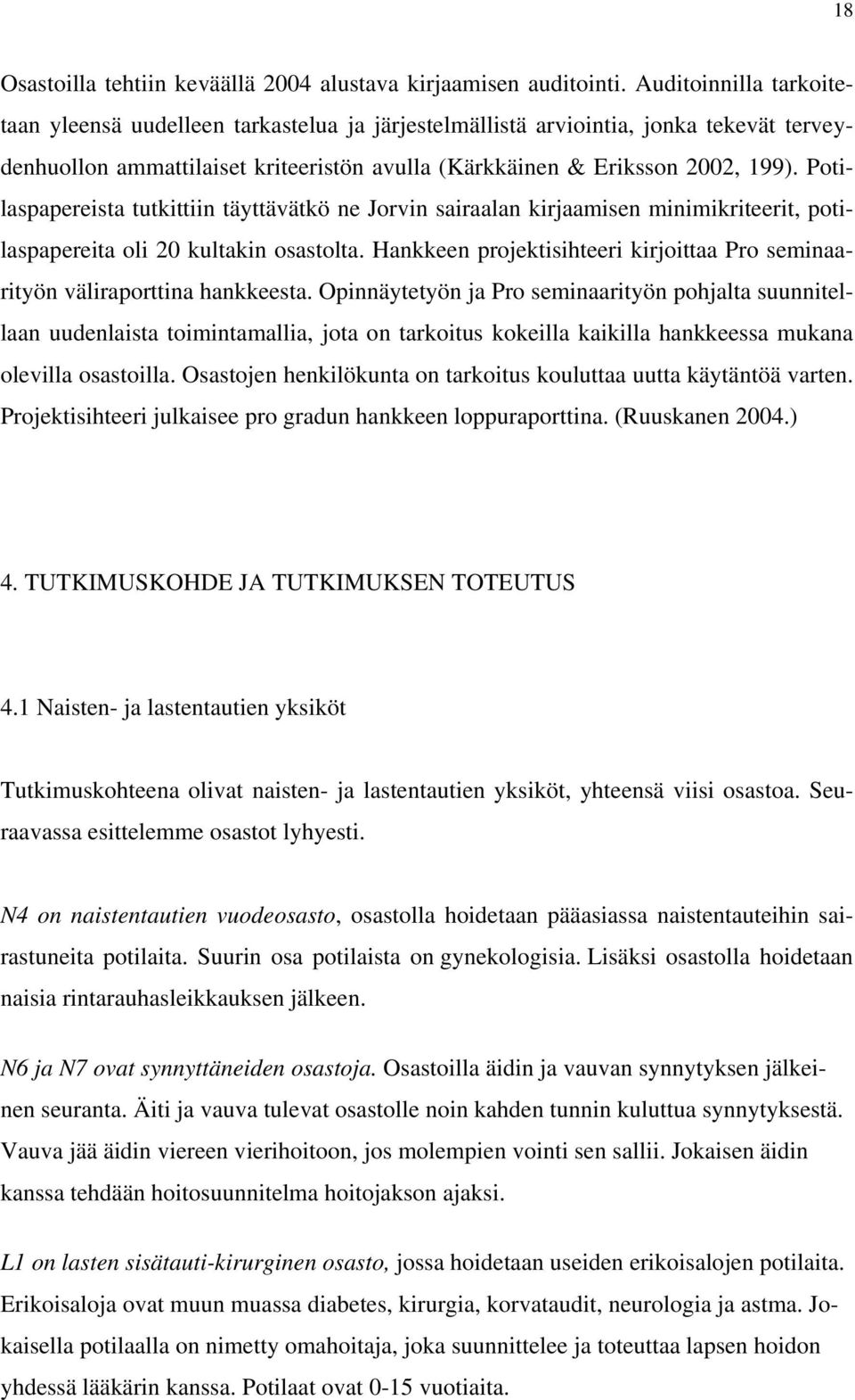 Potilaspapereista tutkittiin täyttävätkö ne Jorvin sairaalan kirjaamisen minimikriteerit, potilaspapereita oli 20 kultakin osastolta.