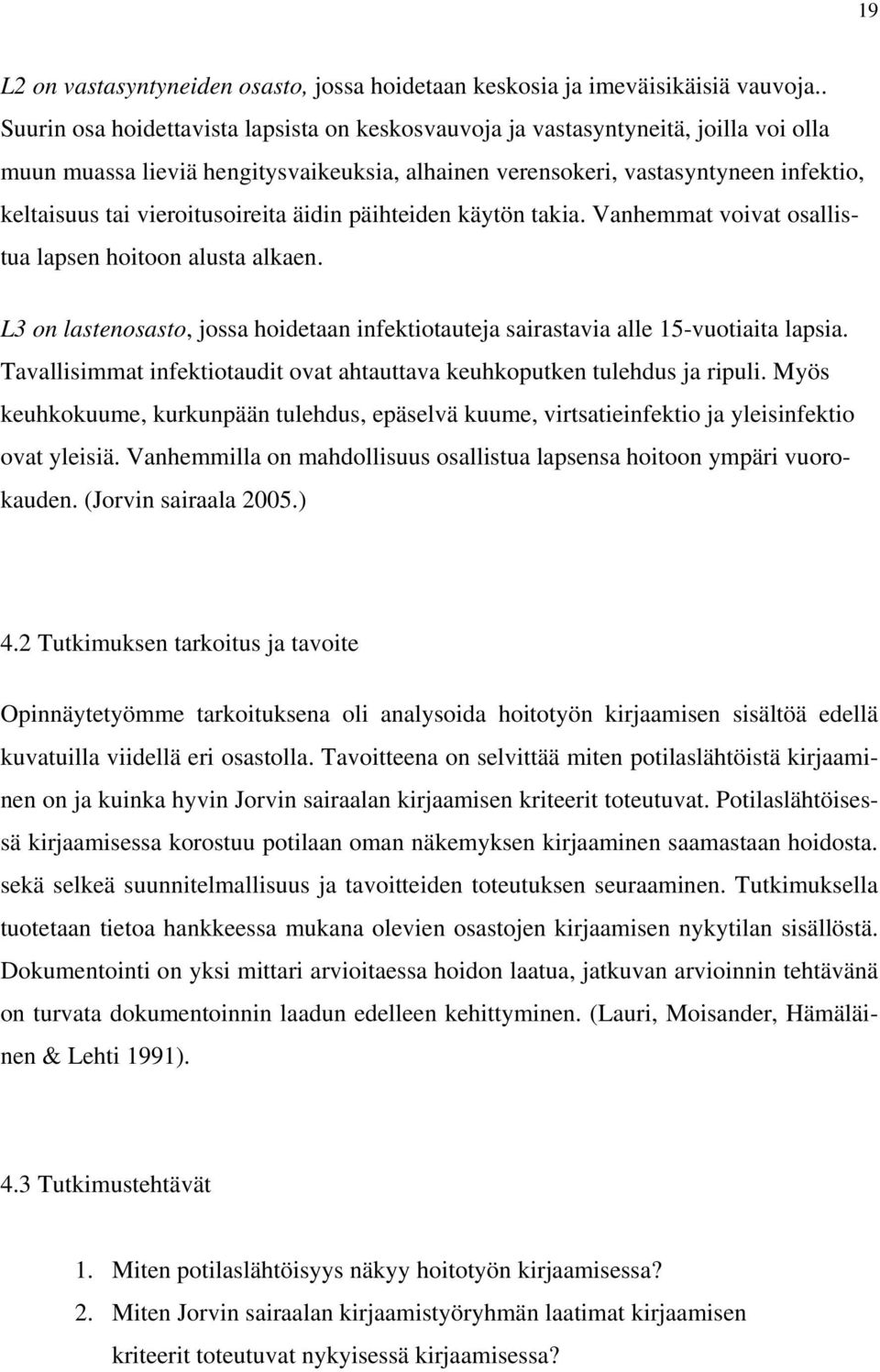 vieroitusoireita äidin päihteiden käytön takia. Vanhemmat voivat osallistua lapsen hoitoon alusta alkaen. L3 on lastenosasto, jossa hoidetaan infektiotauteja sairastavia alle 15-vuotiaita lapsia.