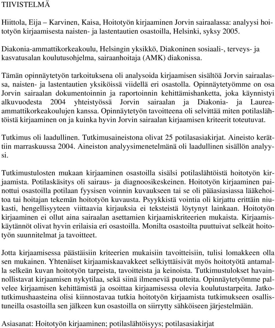 Tämän opinnäytetyön tarkoituksena oli analysoida kirjaamisen sisältöä Jorvin sairaalassa, naisten- ja lastentautien yksiköissä viidellä eri osastolla.