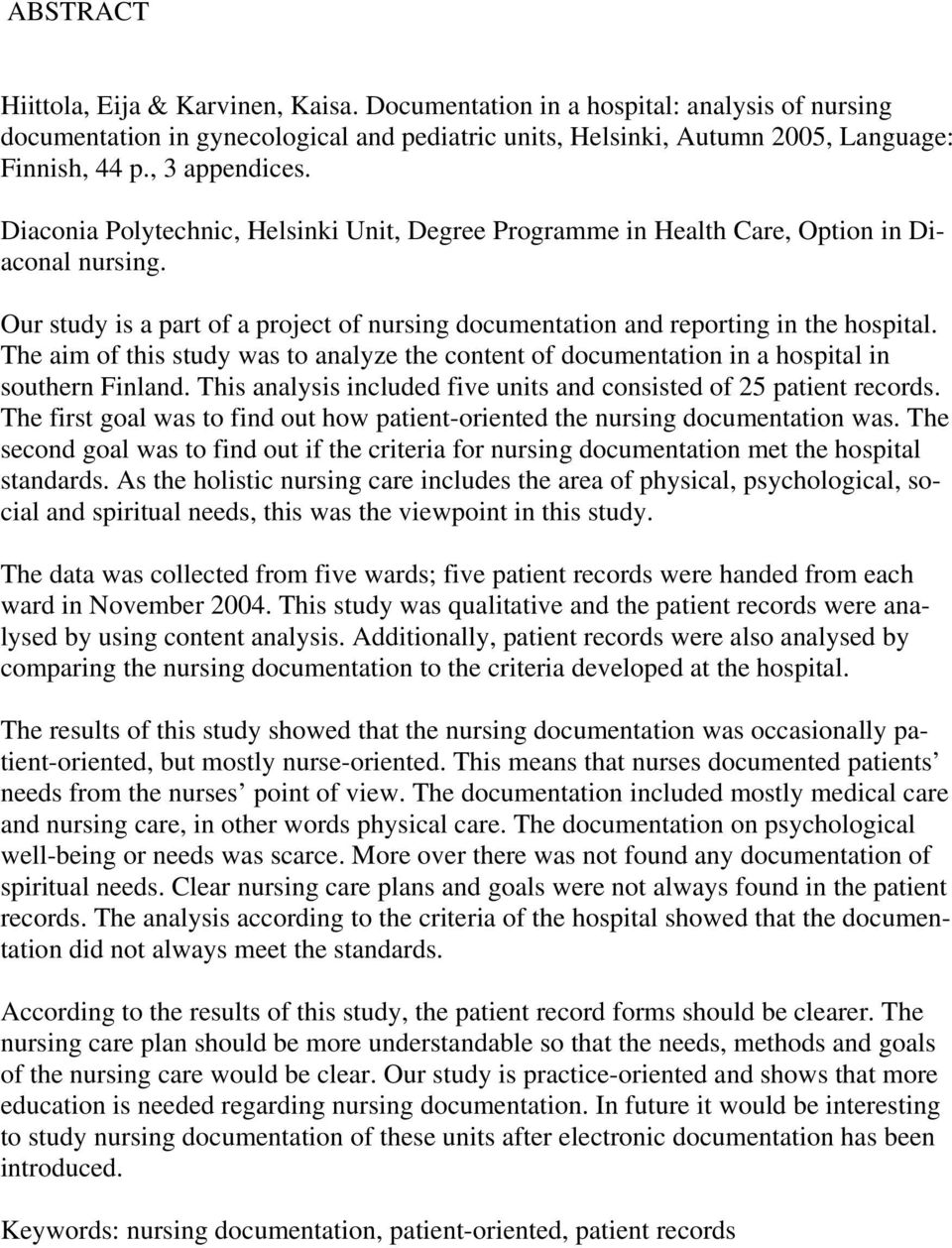 Our study is a part of a project of nursing documentation and reporting in the hospital. The aim of this study was to analyze the content of documentation in a hospital in southern Finland.