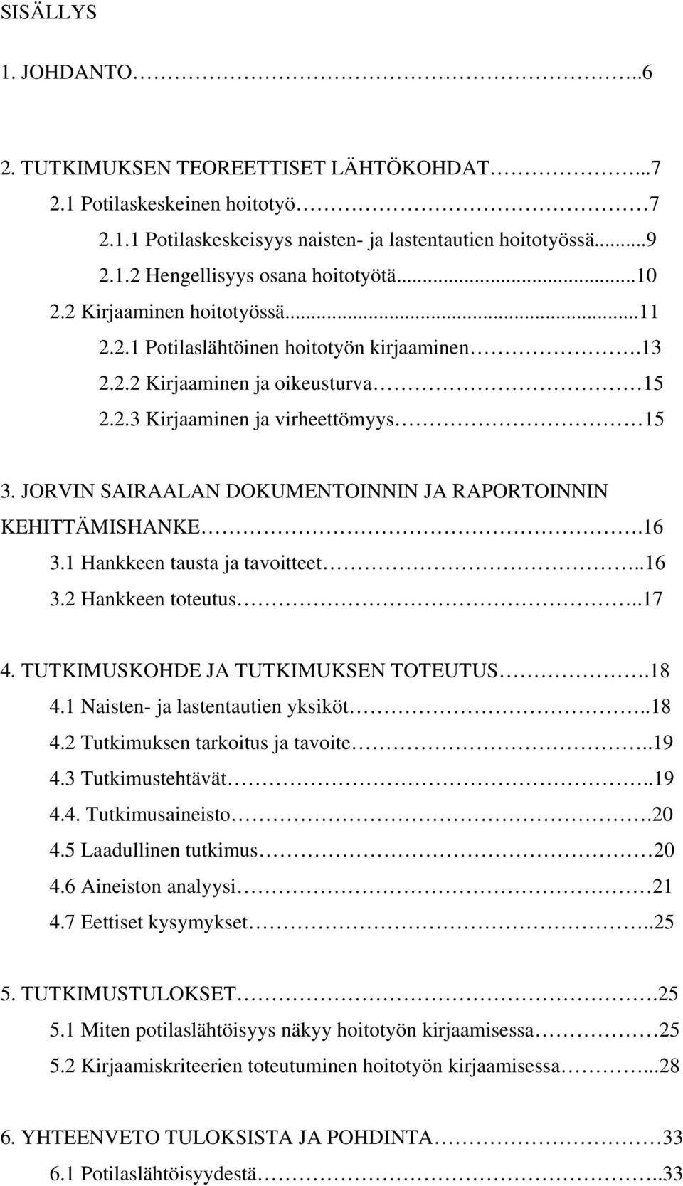 JORVIN SAIRAALAN DOKUMENTOINNIN JA RAPORTOINNIN KEHITTÄMISHANKE.16 3.1 Hankkeen tausta ja tavoitteet..16 3.2 Hankkeen toteutus..17 4. TUTKIMUSKOHDE JA TUTKIMUKSEN TOTEUTUS.18 4.