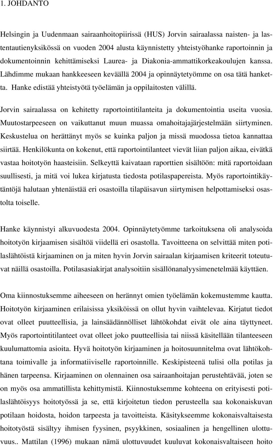 Hanke edistää yhteistyötä työelämän ja oppilaitosten välillä. Jorvin sairaalassa on kehitetty raportointitilanteita ja dokumentointia useita vuosia.