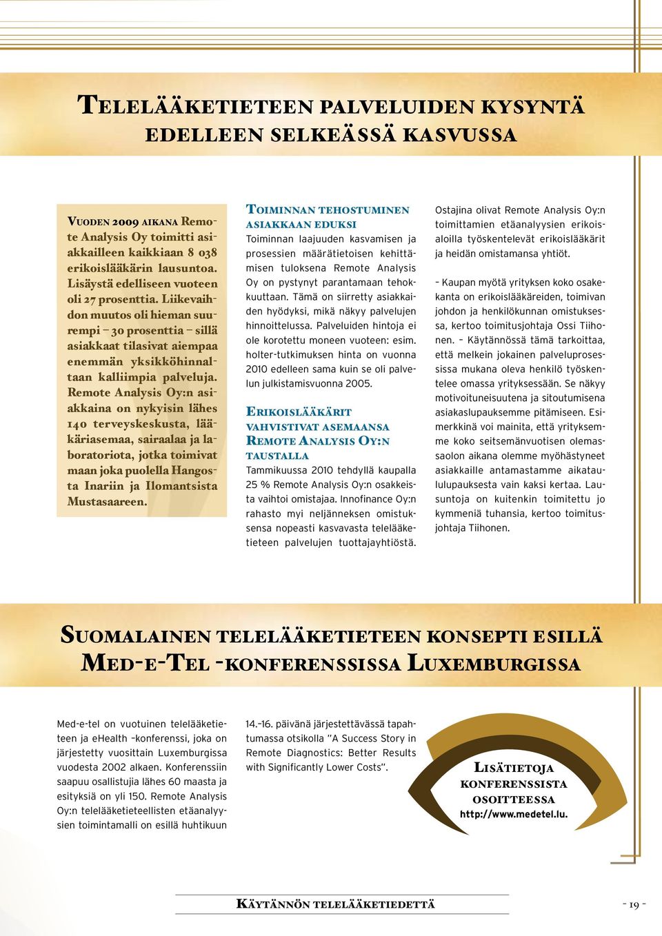 Remote Analysis Oy:n asiakkaina on nykyisin lähes 140 terveyskeskusta, lääkäriasemaa, sairaalaa ja laboratoriota, jotka toimivat maan joka puolella Hangosta Inariin ja Ilomantsista Mustasaareen.