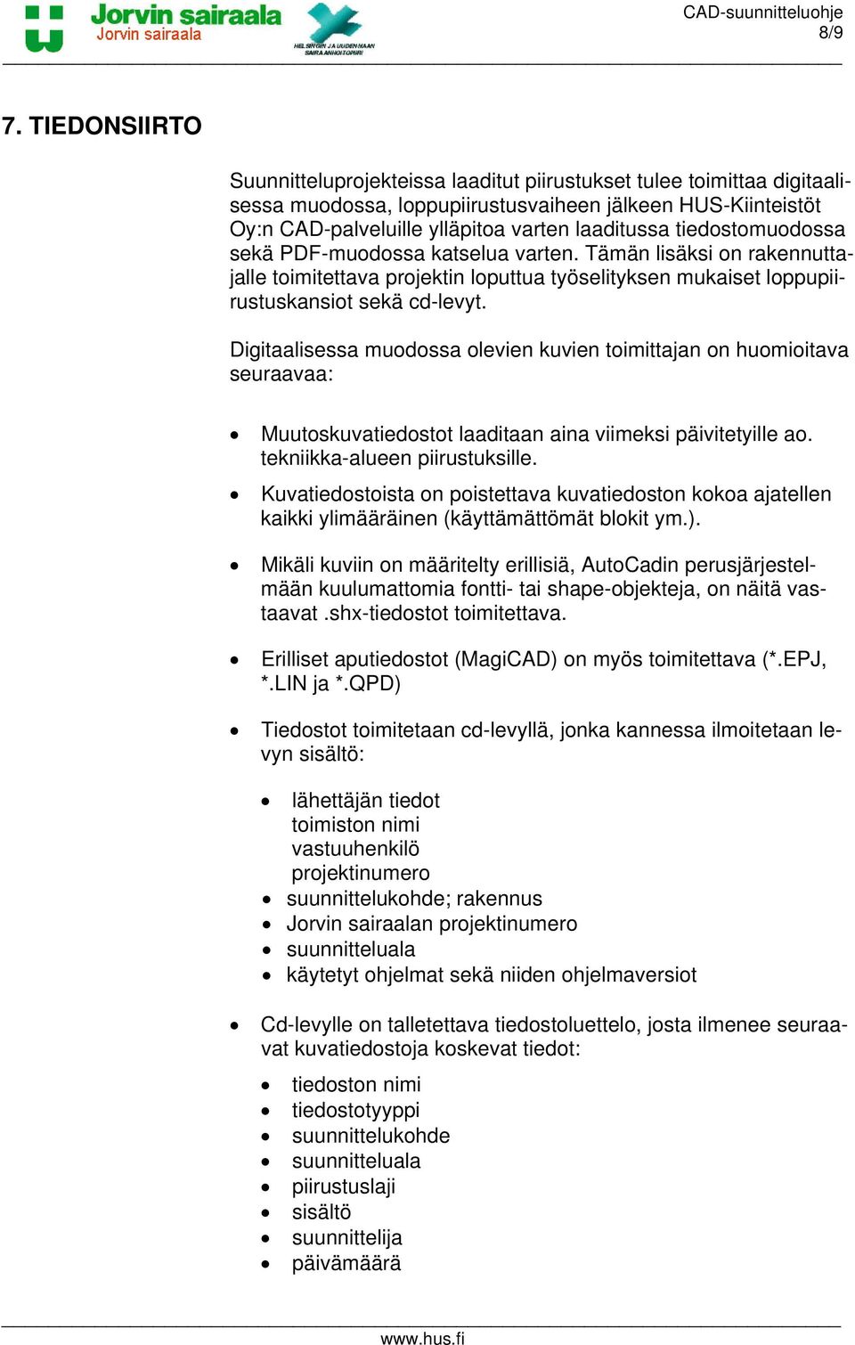 tiedostomuodossa sekä PDF-muodossa katselua varten. Tämän lisäksi on rakennuttajalle toimitettava projektin loputtua työselityksen mukaiset loppupiirustuskansiot sekä cd-levyt.